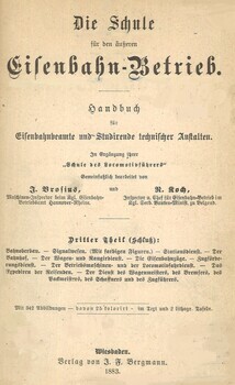 Die Schule für den äuszeren Eisenbahn- Betrieb. Handbuch für Eisenbahnbeamte und studirende technischer Anstalten. Dritter Theil : Bahnoberbau. Signalwesen. Stationsdienst. Der Bahnhof. Der Wagen und Rangirdienst, u.s.w.